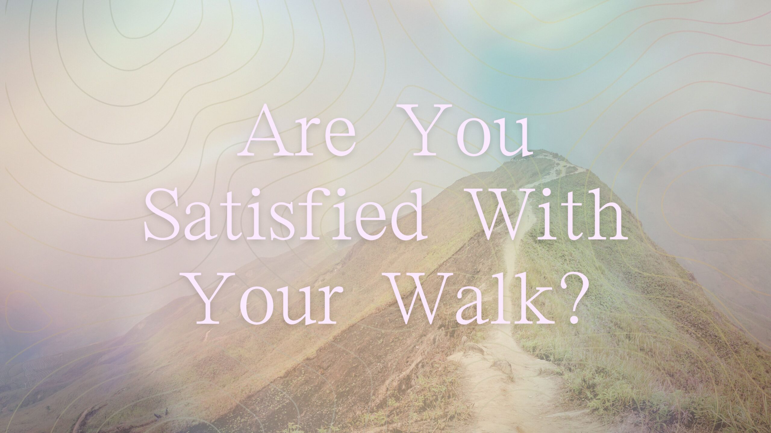 Are You Satisfied With Your Walk